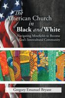 The American Church in Black and White: Navigating Minefields to Become God's Intercultural Community 152460772X Book Cover