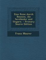 Eine Reise durch Bosnien, die Saveländer und Ungarn. 1022625985 Book Cover