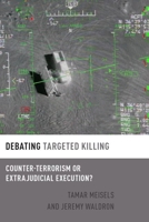 Debating Targeted Killing: Counter-Terrorism or Extrajudicial Execution? 0190906928 Book Cover