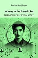 Journey to the Emerald Era: Philosophical fiction story B0DSH4J142 Book Cover