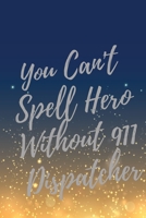 You Can't Spell Hero Without 911 Dispatcher: Super 911 Dispatcher Inspirational Quotes Journal & Notebook (911 Dispatcher Appreciation Gifts) 1710206330 Book Cover