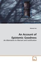 An Account of Epistemic Goodness: An Alternative to Warrant and Justification 3639183029 Book Cover