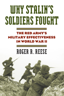Why Stalin's Soldiers Fought: The Red Army's Military Effectiveness in World War II 0700617760 Book Cover