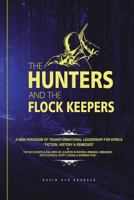 The Hunters and the Flock Keepers: A New Paradigm of Transformational Leadership-Fiction, History & Remedies: The Successes & Failures of Leaders in ... South Africa, Egypt and Burkina Faso 1721506357 Book Cover