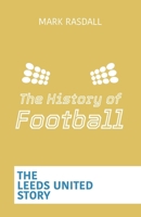The History of Football: The Leeds United Story B0DR6SGJ9M Book Cover