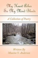 My Heart Aches So My Mind Bleeds: A Collection of Poetry 1449081037 Book Cover