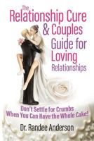 The Relationship Cure & Couples Guide for Loving Relationships: Don't Settle for the Crumbs When You Can Have the Whole Cake 0692867775 Book Cover