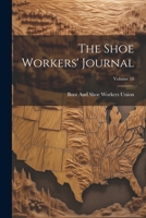 The Shoe Workers' Journal; Volume 10 1022709739 Book Cover