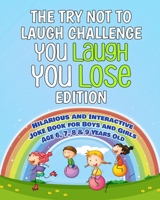 Try Not to Laugh Challenge: You Laugh You Lose Edition: Hilarious and Interactive Joke Book for Boys and Girls Age 6, 7, 8 & 9 Years Old 1647130360 Book Cover