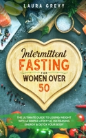 INTERMITTENT FASTING FOR WOMEN OVER 50: The ultimate guide to losing weight with a simple lifestyle, increasing energy & detox your body. B0858T5SGP Book Cover