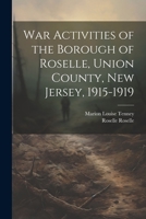 War Activities of the Borough of Roselle, Union County, New Jersey, 1915-1919 1021444960 Book Cover