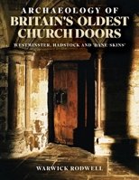 Archaeology of Britain's Oldest Church Doors: Westminster, Hadstock and 'Dane-skins' B0F861281L Book Cover