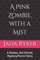 A Pink Zombie, with a Mist: A Shaken, Not Stirred, Mystery/Horror Story (A Shaken, Not Stirred, Mystery/Horror Series) 1507610408 Book Cover