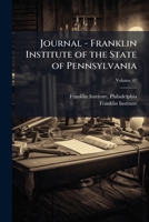 Journal - Franklin Institute of the State of Pennsylvania Volume 47 1246727250 Book Cover