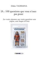 IA : 100 questions que vous n'osez pas poser: Les vraies réponses aux vraies questions sans jargon, sans langue de bois B0H21FG9TT Book Cover
