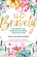 Go Bravely: Becoming the Woman You Were Created to Be 1594718253 Book Cover