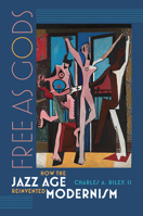 Free as Gods: How the Jazz Age Reinvented Modernism 1611688507 Book Cover