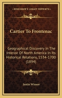 Cartier to Frontenac;: Geographical discovery in the interior of North America in its historical relations, 1534-1700 101805586X Book Cover