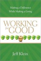 Working for Good: Making a Difference While Making a Living 1591797268 Book Cover