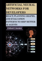 Artificial Neural Networks for Developers: ReAct, Planning Graphs, and Evaluation Patterns to Ship Better AI Agents B0FL1XRTB4 Book Cover