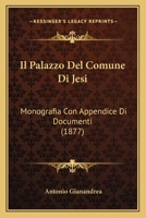 Il Palazzo Del Comune Di Jesi: Monografia Con Appendice Di Documenti 1149067187 Book Cover