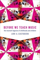Before We Teach Music: The Resonant Legacies of Childhoods and Children 0197557880 Book Cover