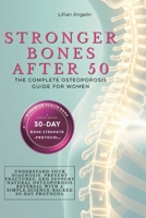 Stronger Bones After 50: The Complete Osteoporosis Guide for Women. Understand Your Diagnosis, Prevent Fractures, and Support Natural Osteoporosis ... with a Simple, Science-Backed 30-Day Protocol 1805565796 Book Cover