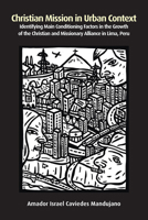 Christian Mission in Urban Context: Identifying Main Conditioning Factors in the Growth of the Christian and Missionary Alliance in Lima, Peru 1506475167 Book Cover