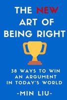 The NEW Art of Being Right: 38 Ways To Win An Argument In Today's World (Argument, How To Argue, Arthur Schopenhauer, Dialectic, Debate, Debating) 1530741408 Book Cover