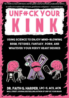 Unfuck Your Kink: Using Science to Enjoy Mind-Blowing Bdsm, Fetishes, Fantasy, Porn, and Whatever Your Pervy Heart Desires 1648413285 Book Cover