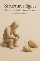 Structures figées: Une lecture des fixations mentales et de leurs origines (French Edition) B0FLVXR9S3 Book Cover