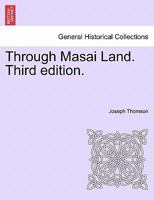 Through Masai land: a journey of exploration among the snowclad volcanic mountains and strange tribes of eastern equatorial Africa. Being the ... and lake Victoria Nyanza, 1883-1884 Volum 1015628893 Book Cover