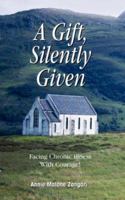 A Gift, Silently Given: Facing Chronic Illness with Courage! 1425105181 Book Cover