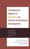 The Master's Degree in Education as Teacher Professional Development: Re-envisioning the Role of the Academy in the Development of Practicing Teachers 1442207221 Book Cover