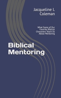 Biblical Mentoring: What Some of Our Favorite Biblical Characters Teach Us About Mentoring B0DVLKCQQ1 Book Cover