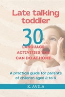 Late Talking Toddler: 30 Language Activities You Can Do at Home – A Practical Guide for Parents of Children Aged 2 to 6 B0FRYCV2N8 Book Cover