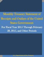 Monthly Treasury Statement of Receipts and Outlays of the United States Government: For Fiscal Year 2015 Through February 28, 2015, and Other Periods 153076680X Book Cover