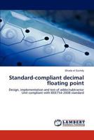 Standard-compliant decimal floating point: Design, implementation and test of adder/subtractor Unit compliant with IEEE754-2008 standard 3847343564 Book Cover