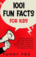 1001 Fun Facts for Kids: Awesome, Interesting and Crazy Facts about Bugs, Space, Dinosaurs, Animals, Sports, Movies and Food with Trivia Questions for Children and Teens B086PMZZCC Book Cover