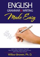 English Grammar and Writing Made Easy: Learn how to express yourself more accurately, concisely and clearly with a few easy lessons 098844903X Book Cover
