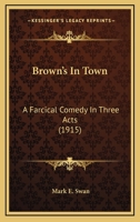 Brown's In Town: A Farcical Comedy In Three Acts 1120167957 Book Cover