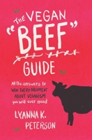 The Vegan "Beef" Guide: All the Answers to Win Every Argument About Veganism You Will Ever Need null Book Cover