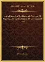 An Address On The Rise And Progress Of Society, And The Formation Of Government 1169388841 Book Cover