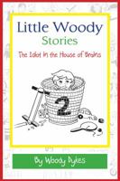 Little Woody Stories: The Idiot in the House of Brains 0615997694 Book Cover