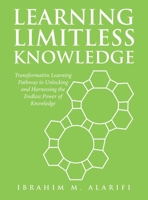 Learning Limitless Knowledge: Transformative Learning Pathway to Unlocking and Harnessing the Endless Power of Knowledge B0CN3YGNBB Book Cover