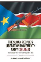 The Sudan People's Liberation Movement/Army (Splm/A): A Systematic Crisis for South Sudan 1983-2013 1546207805 Book Cover