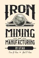 Iron Mining and Manufacturing in Utah: A History 0935615547 Book Cover