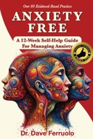ANXIETY FREE: A 12-Week Self-Help Guide to Overcome Anxiety (Anxiety, Depression & PTSD FREE) 1963834224 Book Cover