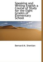 Speaking and Writing English a Course of Study for the Eight Grades of Elementary School 1016204507 Book Cover