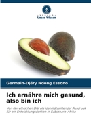 Ich ernähre mich gesund, also bin ich: Von der ethischen Diät als identitätsstiftender Ausdruck für ein Entwicklungsdenken in Subsahara-Afrika 6205891581 Book Cover